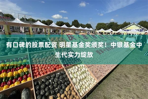 有口碑的股票配资 明星基金奖颁奖！中银基金中生代实力绽放