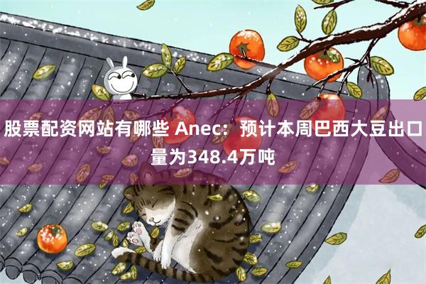 股票配资网站有哪些 Anec：预计本周巴西大豆出口量为348.4万吨