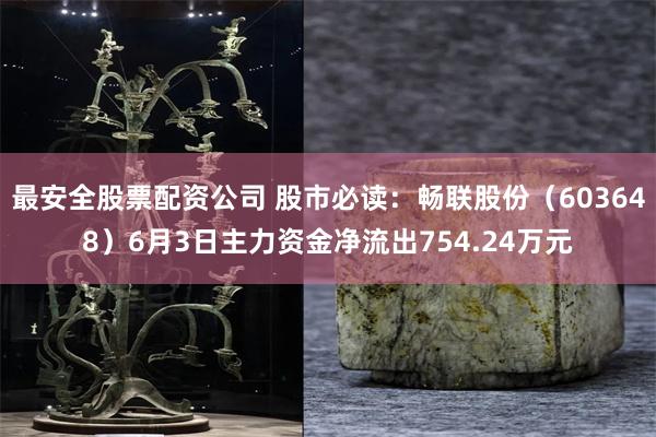 最安全股票配资公司 股市必读：畅联股份（603648）6月3日主力资金净流出754.24万元