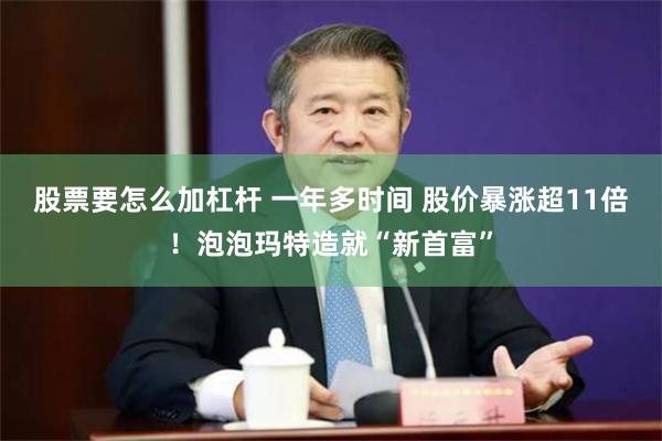 股票要怎么加杠杆 一年多时间 股价暴涨超11倍！泡泡玛特造就“新首富”
