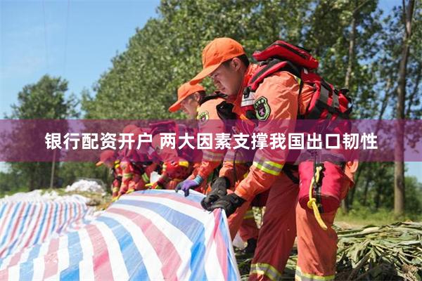 银行配资开户 两大因素支撑我国出口韧性