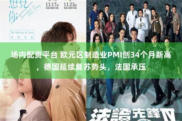 场内配资平台 欧元区制造业PMI创34个月新高，德国延续复苏势头，法国承压